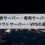 レンタルサーバーと専用サーバー・クラウドサーバー・VPSの違いとは？